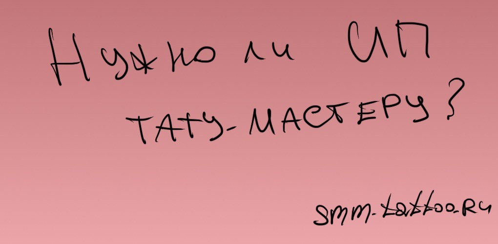 Нужно ли ИП тату мастеру?